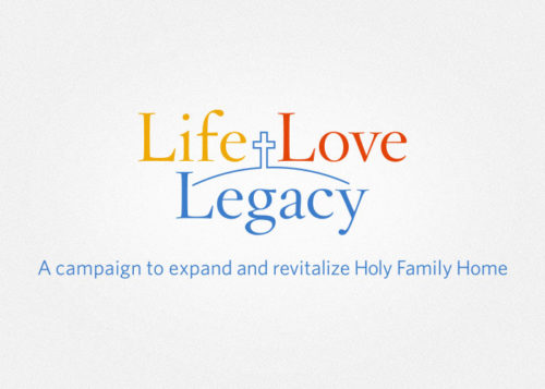 Life Love Legacy - Holy Family Home Capital Campaign